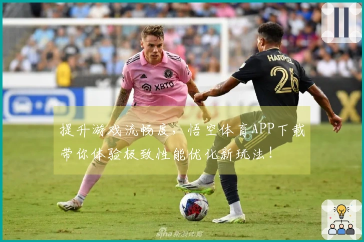 提升游戏流畅度，悟空体育APP下载带你体验极致性能优化新玩法！